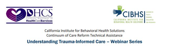 Part 2: Interventions for Child Welfare - Understanding Trauma Informed Care webinar series (CA Institute for Behavorial Health Solutions)