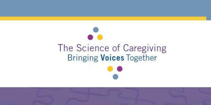 The Science of Caregiving: Bringing Voices Together [Bethesda, MD]