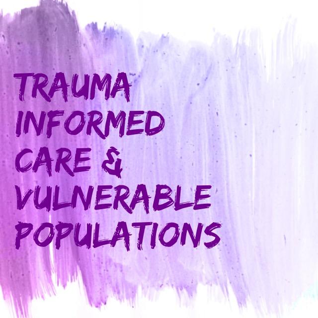 Trauma Informed Care and Vulnerable Populations