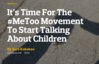 It's Time for the #MeToo Movement to Start Talking about Children [Forward]