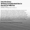 Into the Grey: Writing Complicated Sex in the Era of #MeToo