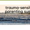 Trauma-Sensitive Parenting Summit (free, online summit)