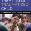 Free Webinar: Treating the Traumatized Child:  A Step-by-Step Family Systems Approach