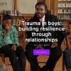 [Webinar]  Trauma in boys: Building resilience through relationships