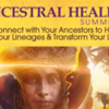 The Ancestral Healing Summit: Connect with your Ancestors to Heal Your Lineages &amp; Transform Your Life