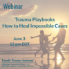 Free Webinar:  Trauma Playbooks - How to Heal Impossible Cases