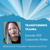 Transforming Trauma Episode 020:  NARM and a Trauma-Informed, Anti-Oppressive, Relational Approach to Mental Wellness and Social Justice with Cassandra Walker