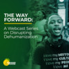 The Way Forward: A Webcast Series on Disrupting Dehumanization