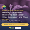 Mending Our Wounds: Recovering from School Crisis through Art &amp; Ritual