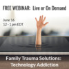 Webinar:  Family Trauma Solutions - Technology Addiction