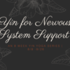 Yin Support for the Nervous System: 8 Week Series