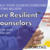 How to Help Your Clients Overcome Their Limiting Beliefs: We Are Resilient for Counselors (Free webinar)