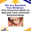 Five Practical Skills to Nourish Your Intimate Relationships (Free Webinar)