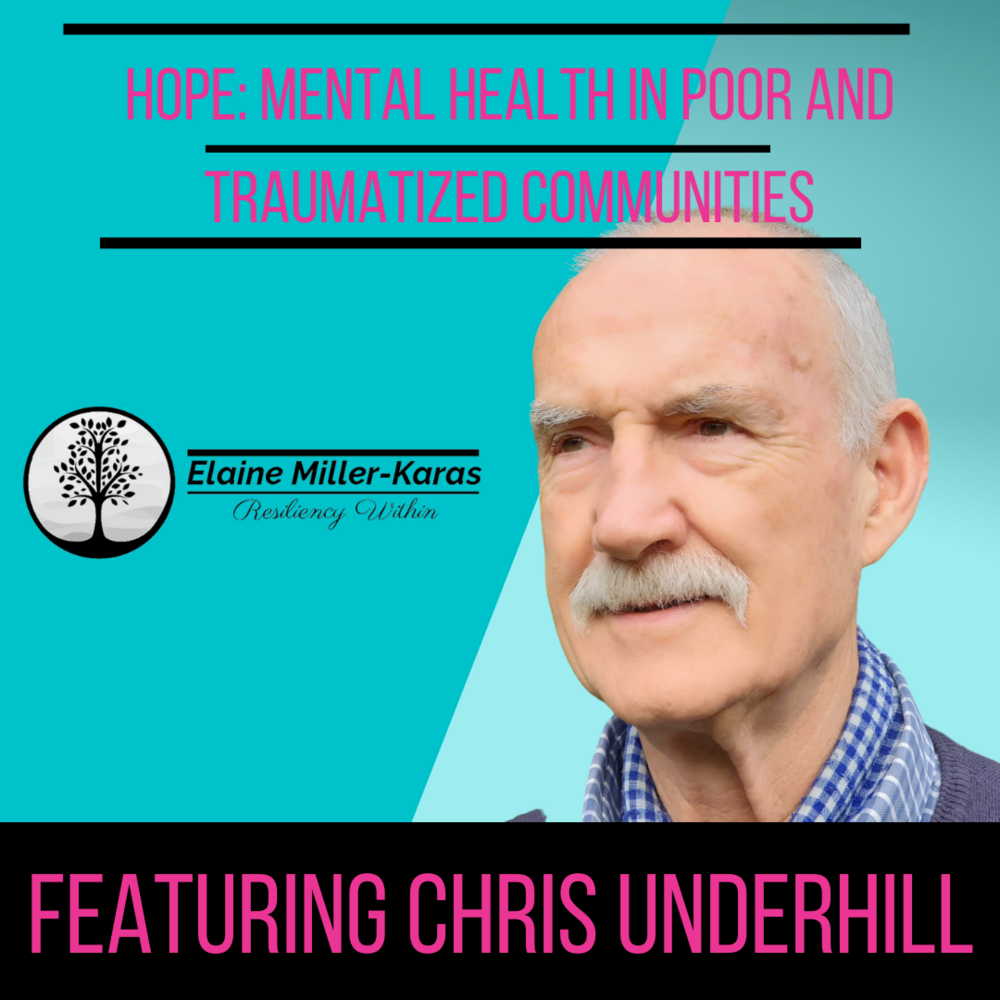 New episode of Elaine Miller-Karas' Resiliency Within "Hope: Mental Health in poor and traumatized communities," featuring Chris Underhill