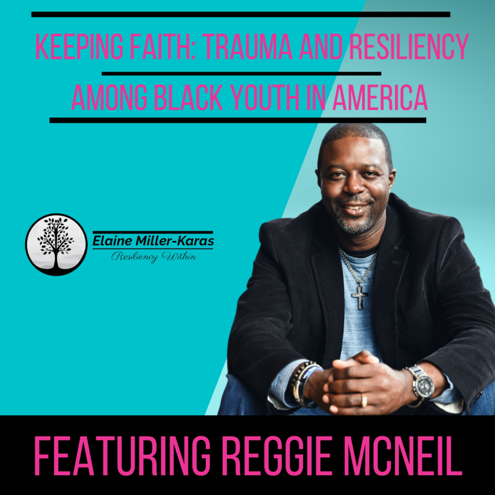 Resiliency Within hosted by Elaine Miller-Karas: Reggie McNeil "Keeping Faith: Trauma and Resiliency among Black Youth in America"