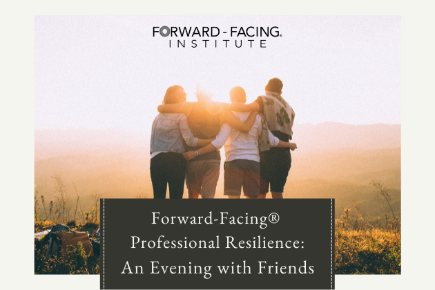 Forward-Facing Face to Face: Professional Resilience An Evening with Friends
