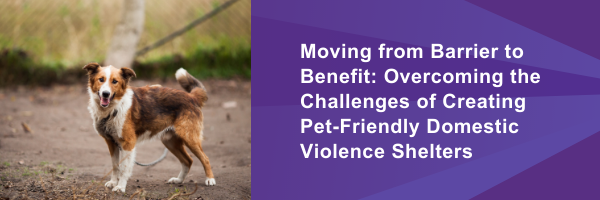 NEW WEBINAR Thursday 4/07: Moving from Barrier to Benefit: Overcoming the Challenges of Creating Pet-Friendly Domestic Violence Shelters