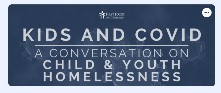 Kids and Covid Conversation Series: Child &amp; Youth Homelessness (First Focus on Children)