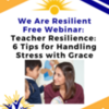 Teacher Resilience: 6 Tips for Handling Stress with Grace