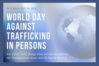 World Day Against Trafficking In Persons, July 30th.