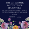 Institute for Educators: Healing Through Art &amp; Ritual to Sustain Ourselves and Each Other