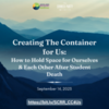 Creating the Container for Us: How to Hold Space for Ourselves &amp; Each Other After Student Death