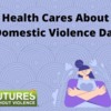 Health Cares About Domestic Violence Day: Building Partnerships to Support Survivors