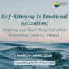 Self-Attuning: Tending to Emotional Activation - Healing our Own Wounds while Providing Care to Others