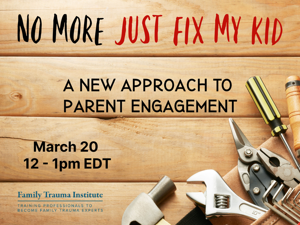 WEBINAR:  No More "Just Fix My Kid": The FST Parent Engagement Approach