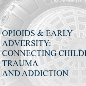 Opioids &amp; Early Adversity: Connecting Childhood Trauma and Addiction (National Conference of State Legislatures: Webinar - 35 pages - 4.6.18)