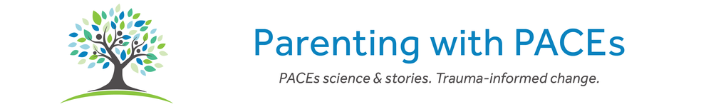 Parenting with PACEs. PACEs science & stories. Trauma-informed change.