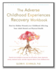 The Adverse Childhood Experiences Recovery Workbook (Dr. Glenn Schiraldi)