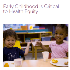 Early Childhood Is Critical to Health Equity (40 pages) Robert Wood Johnson Foundation