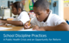 School Discipline Practices: An Issue Brief on a Public Health Crisis and Opportunities for Reform [changelabsolutions.org]
