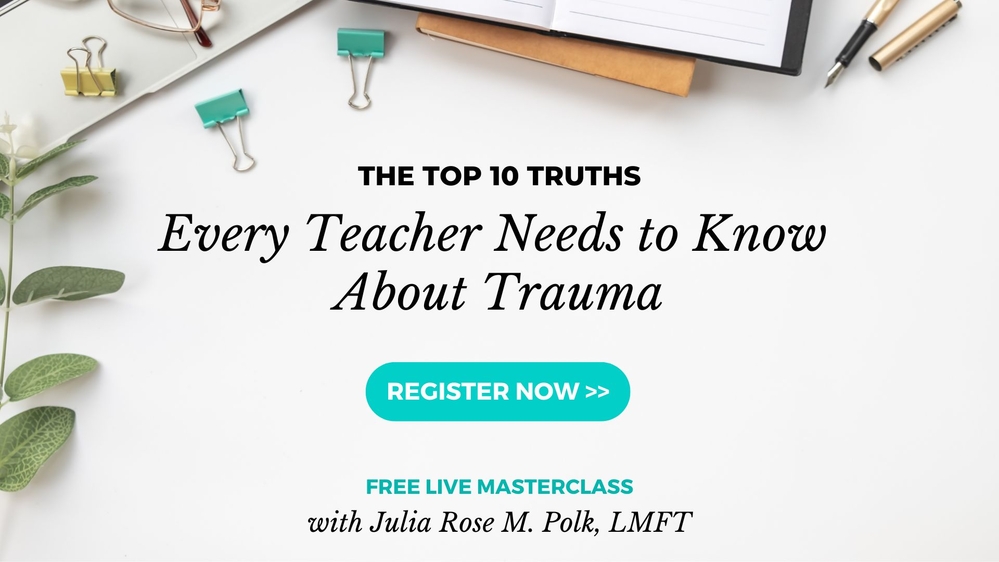[FREE LIVE MASTERCLASS] The Top 10 Truths Every Teacher Needs to Know About Trauma