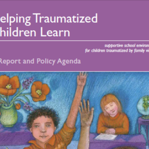 Helping Traumatized Children Learn 1: A Report and Policy Agenda