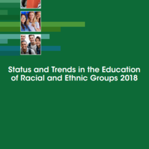 Status and Trends in the Education of Racial and Ethnic Groups 2018: US Dept. of Education (228 pages)