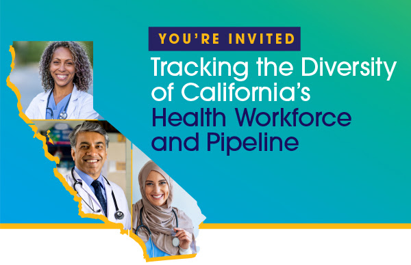 YOU'RE INVITED: Tracking The Diversity of CA’s Health Workforce &amp; Pipeline Webinars (Part 2)