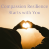 Compassion Resilience Starts with You!