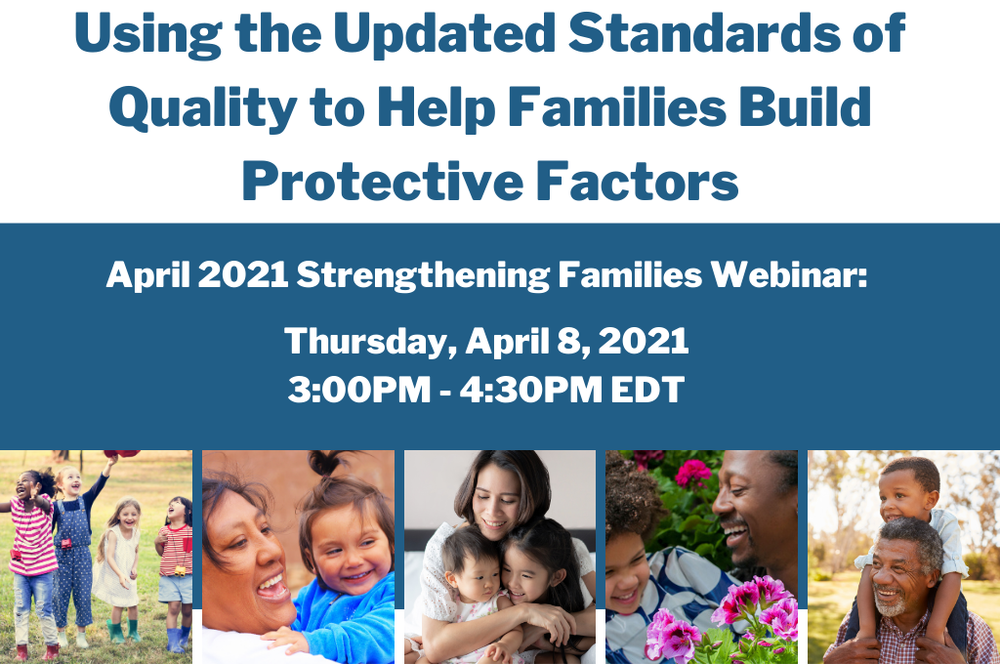 April 2021 Strengthening Families Webinar: Using the Updated Standards of Quality to Help Families Build Protective Factors
