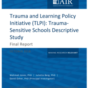 Trauma and Learning Policy Initiative (TLPI) Final-Report: Trauma-Sensitive Schools Descriptive Study - American Institutes for Research (118 pages)