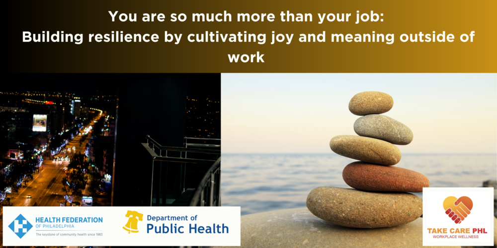 You are so much more than your job: Building resilience by cultivating joy and meaning outside of work