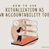 How to Use Ritualization as an Accountability Tool