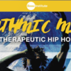 The Hanna Institute Presents: Rhythmic Mind - Therapeutic Hip Hop